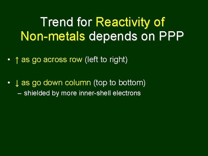 Trend for Reactivity of Non-metals depends on PPP • ↑ as go across row