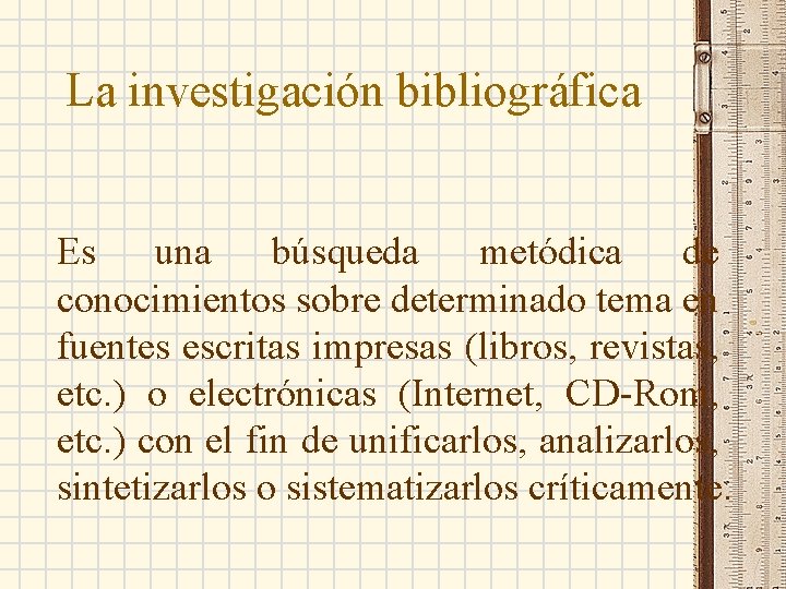 La investigación bibliográfica Es una búsqueda metódica de conocimientos sobre determinado tema en fuentes