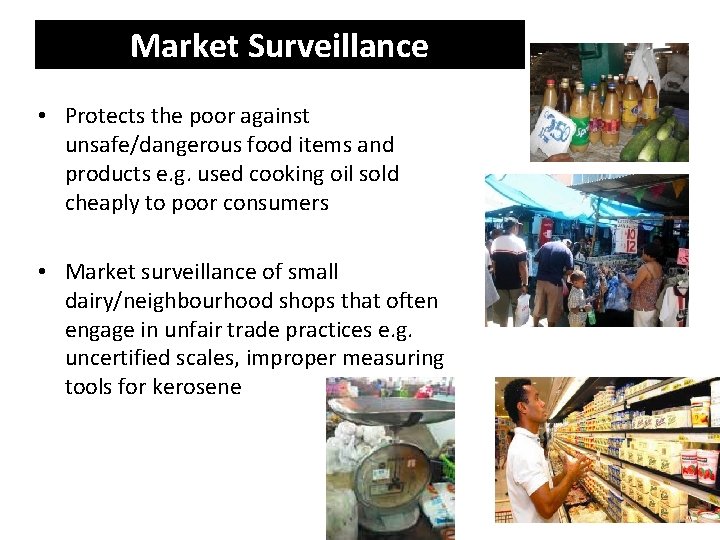 Market Surveillance • Protects the poor against unsafe/dangerous food items and products e. g.
