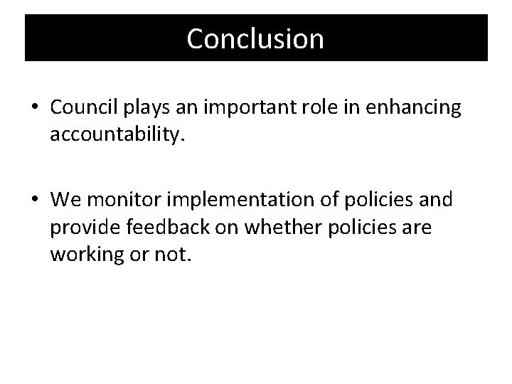 Conclusion • Council plays an important role in enhancing accountability. • We monitor implementation