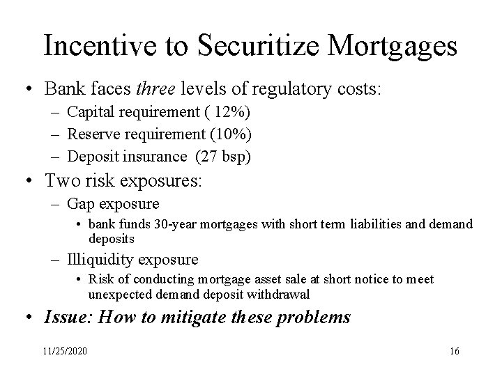 Incentive to Securitize Mortgages • Bank faces three levels of regulatory costs: – Capital