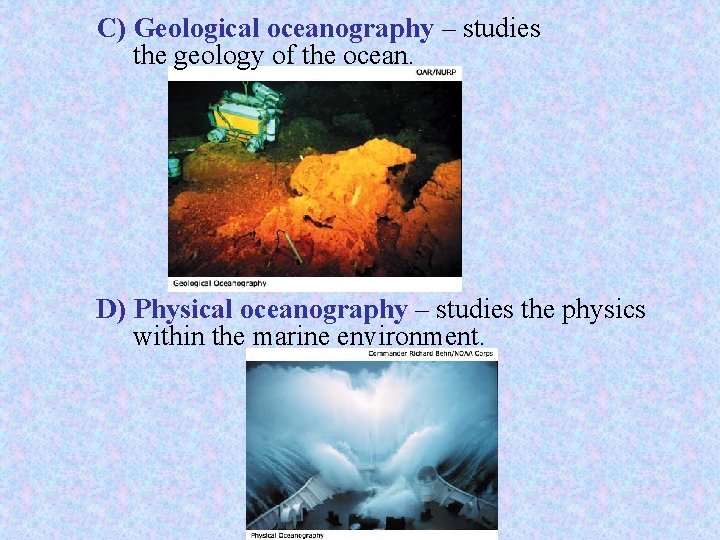 C) Geological oceanography – studies the geology of the ocean. D) Physical oceanography –