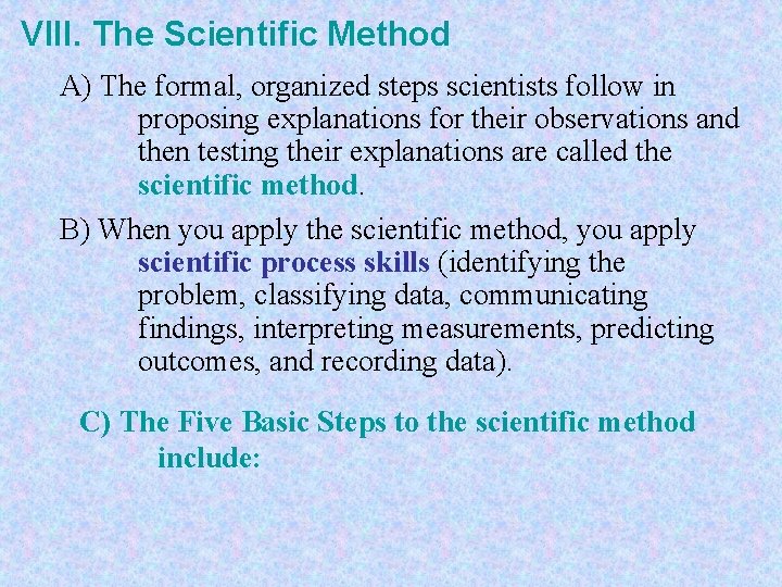 VIII. The Scientific Method A) The formal, organized steps scientists follow in proposing explanations