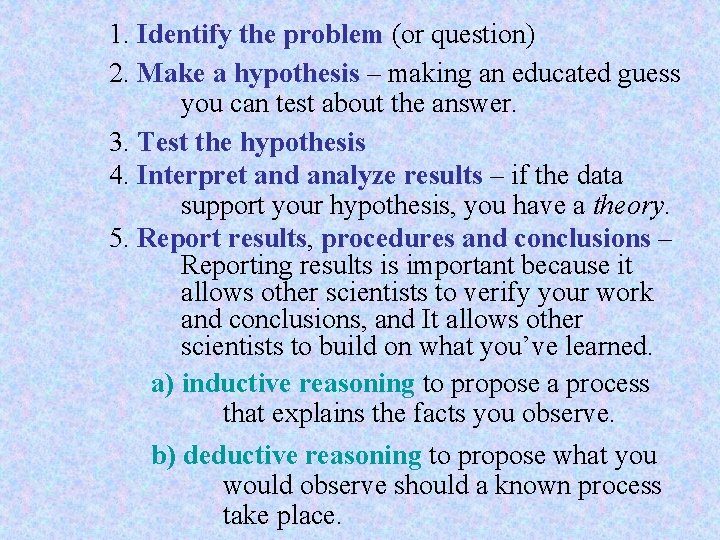 1. Identify the problem (or question) 2. Make a hypothesis – making an educated