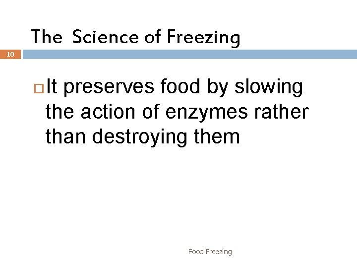 The Science of Freezing 10 It preserves food by slowing the action of enzymes