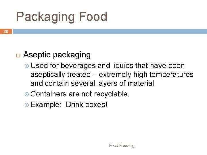 Packaging Food 30 Aseptic packaging Used for beverages and liquids that have been aseptically