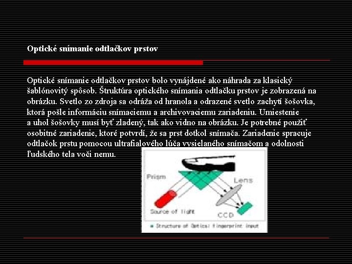 Optické snímanie odtlačkov prstov bolo vynájdené ako náhrada za klasický šablónovitý spôsob. Štruktúra optického