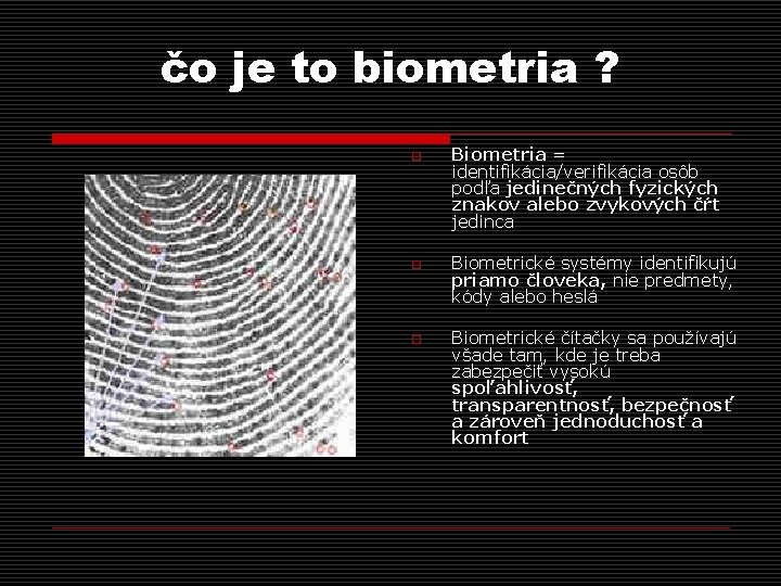 čo je to biometria ? o o o Biometria = identifikácia/verifikácia osôb podľa jedinečných