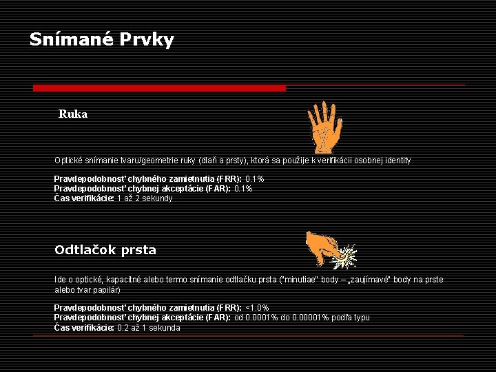 Snímané Prvky Ruka Optické snímanie tvaru/geometrie ruky (dlaň a prsty), ktorá sa použije k