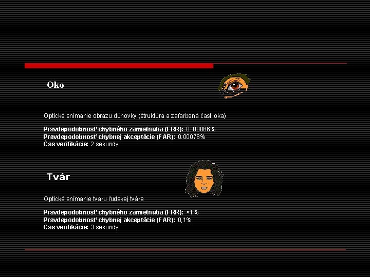 Oko Optické snímanie obrazu dúhovky (štruktúra a zafarbená časť oka) Pravdepodobnosť chybného zamietnutia (FRR):