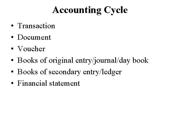 Accounting Cycle • • • Transaction Document Voucher Books of original entry/journal/day book Books
