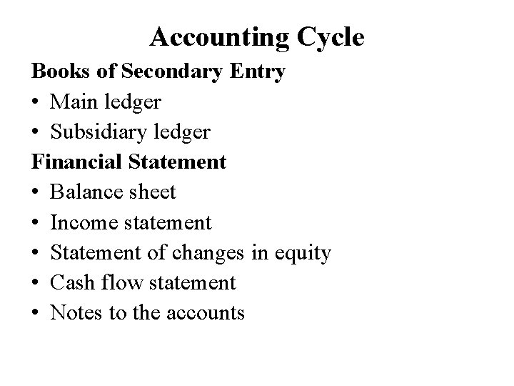 Accounting Cycle Books of Secondary Entry • Main ledger • Subsidiary ledger Financial Statement