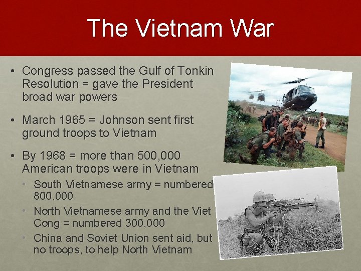 The Vietnam War • Congress passed the Gulf of Tonkin Resolution = gave the