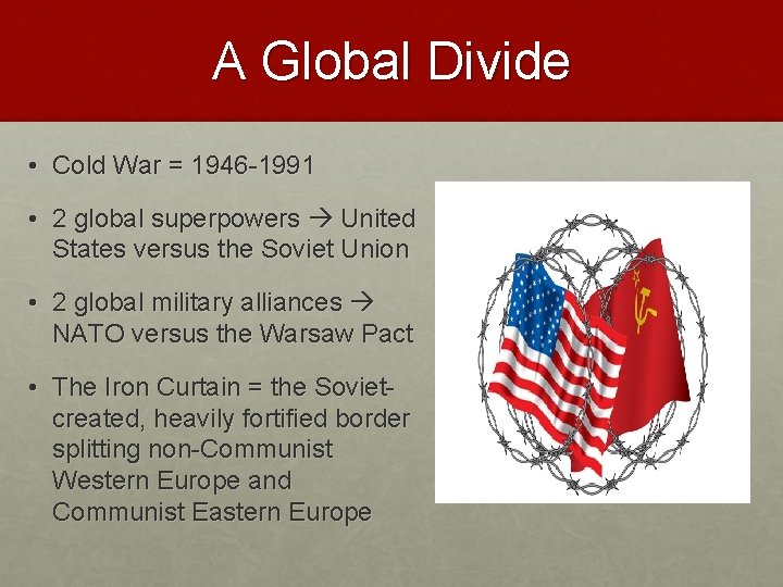 A Global Divide • Cold War = 1946 -1991 • 2 global superpowers United