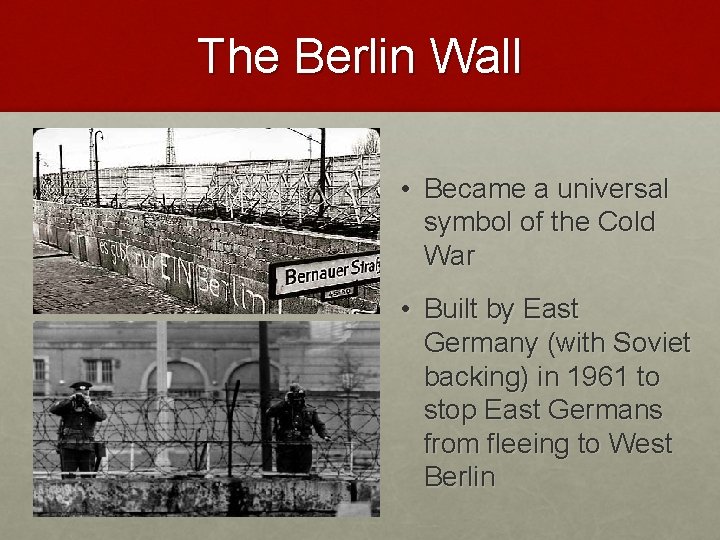 The Berlin Wall • Became a universal symbol of the Cold War • Built