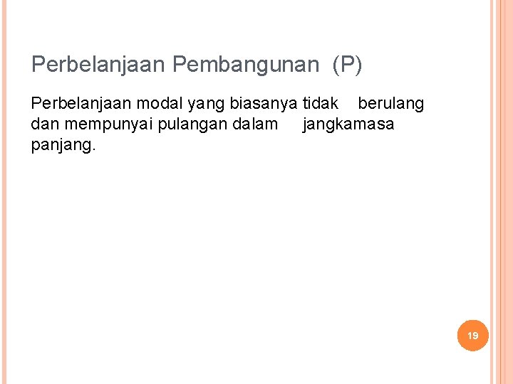 Perbelanjaan Pembangunan (P) Perbelanjaan modal yang biasanya tidak berulang dan mempunyai pulangan dalam jangkamasa