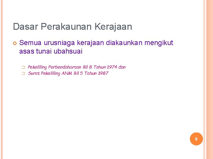 Dasar Perakaunan Kerajaan Semua urusniaga kerajaan diakaunkan mengikut asas tunai ubahsuai Pekeliling Perbendaharaan Bil