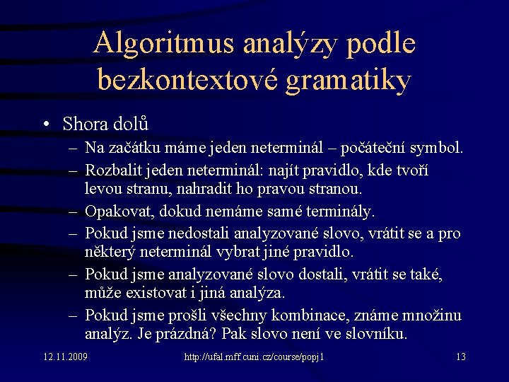 Algoritmus analýzy podle bezkontextové gramatiky • Shora dolů – Na začátku máme jeden neterminál