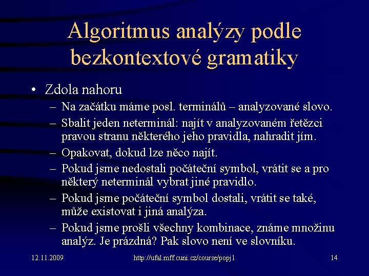 Algoritmus analýzy podle bezkontextové gramatiky • Zdola nahoru – Na začátku máme posl. terminálů