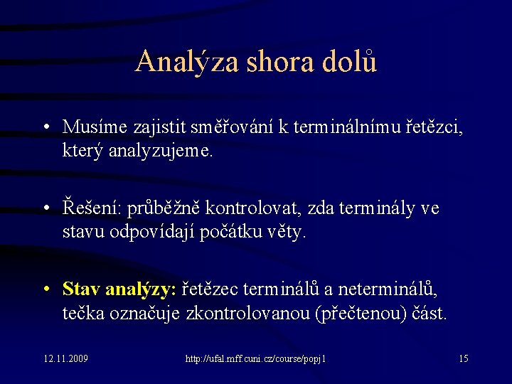 Analýza shora dolů • Musíme zajistit směřování k terminálnímu řetězci, který analyzujeme. • Řešení: