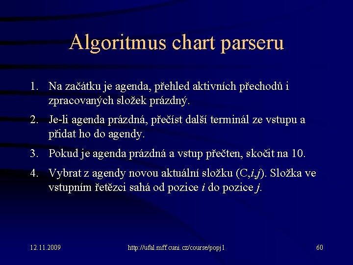 Algoritmus chart parseru 1. Na začátku je agenda, přehled aktivních přechodů i zpracovaných složek