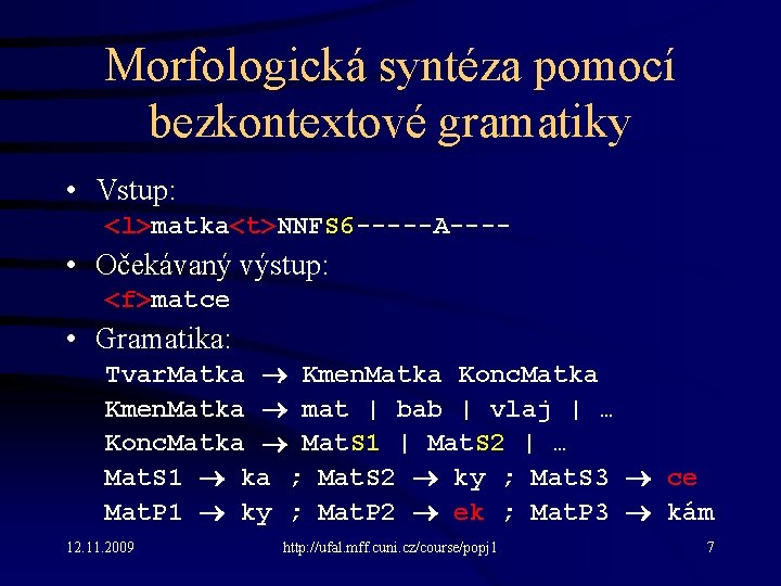 Morfologická syntéza pomocí bezkontextové gramatiky • Vstup: <l>matka<t>NNFS 6 -----A---- • Očekávaný výstup: <f>matce