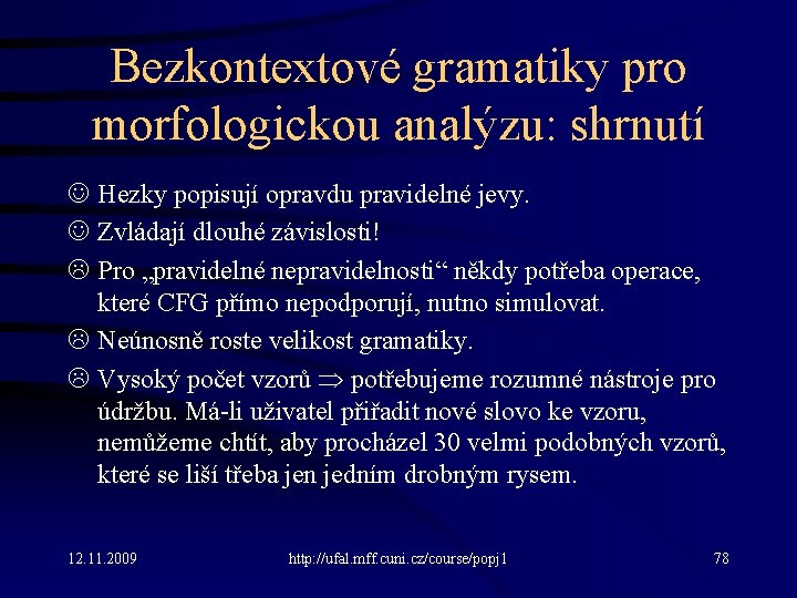 Bezkontextové gramatiky pro morfologickou analýzu: shrnutí Hezky popisují opravdu pravidelné jevy. Zvládají dlouhé závislosti!