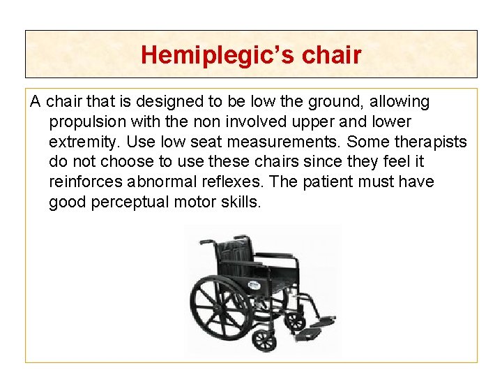 Hemiplegic’s chair A chair that is designed to be low the ground, allowing propulsion