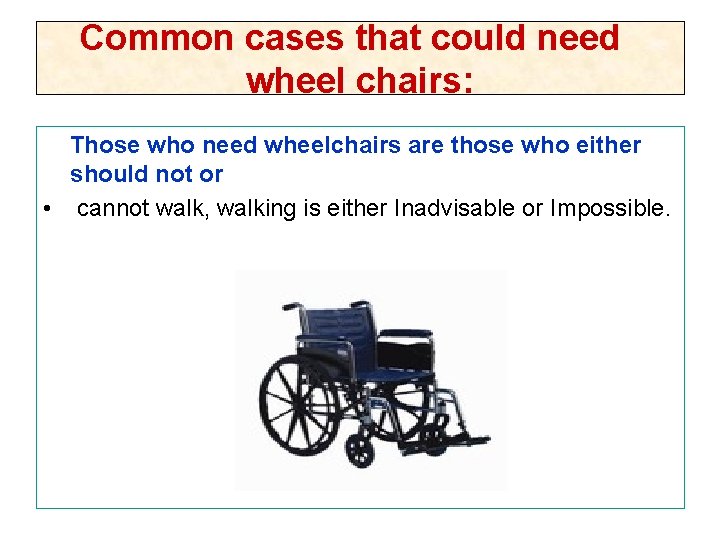 Common cases that could need wheel chairs: Those who need wheelchairs are those who