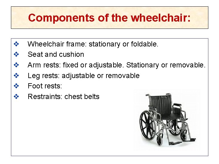 Components of the wheelchair: v v v Wheelchair frame: stationary or foldable. Seat and