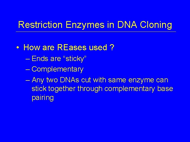 Restriction Enzymes in DNA Cloning • How are REases used ? – Ends are