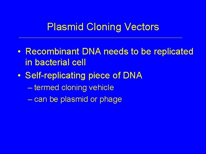 Plasmid Cloning Vectors • Recombinant DNA needs to be replicated in bacterial cell •