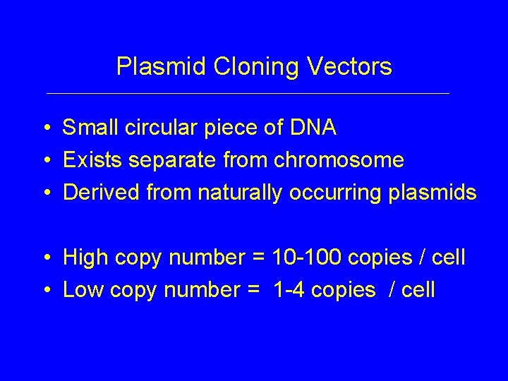 Plasmid Cloning Vectors • Small circular piece of DNA • Exists separate from chromosome