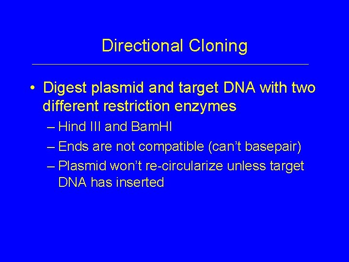 Directional Cloning • Digest plasmid and target DNA with two different restriction enzymes –