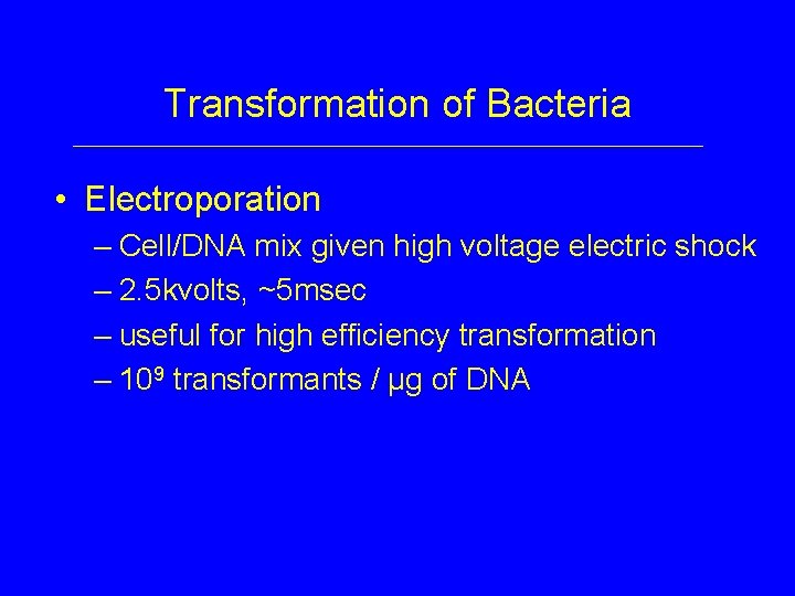 Transformation of Bacteria • Electroporation – Cell/DNA mix given high voltage electric shock –