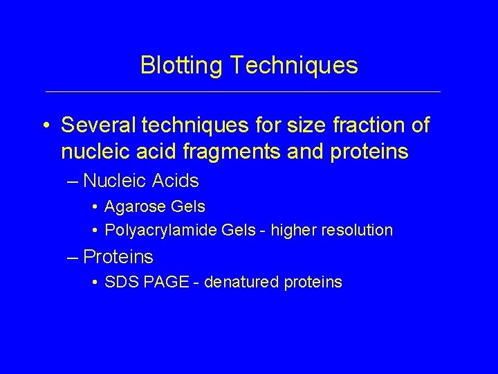 Blotting Techniques • Several techniques for size fraction of nucleic acid fragments and proteins