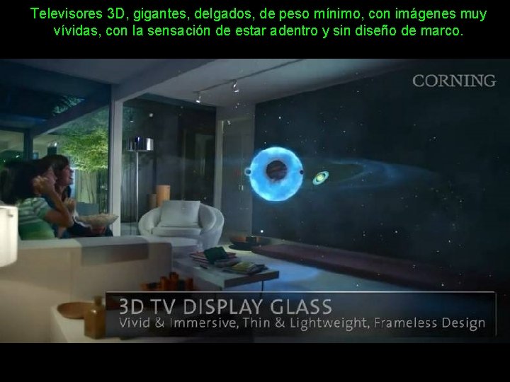 Televisores 3 D, gigantes, delgados, de peso mínimo, con imágenes muy vívidas, con la