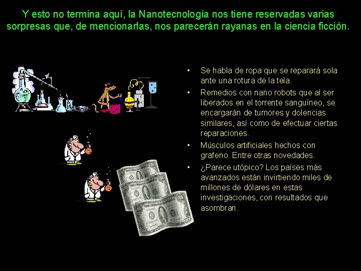 Y esto no termina aquí, la Nanotecnología nos tiene reservadas varias sorpresas que, de