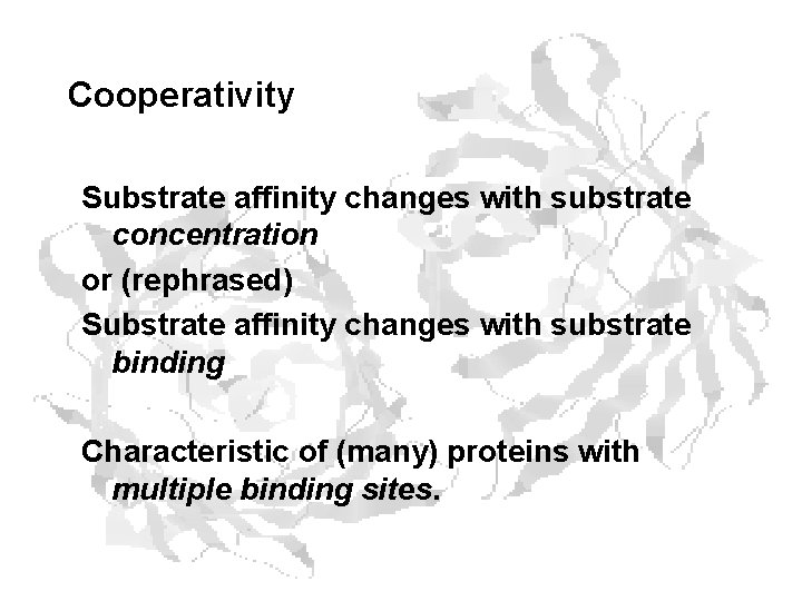 Cooperativity Substrate affinity changes with substrate concentration or (rephrased) Substrate affinity changes with substrate Cooperativity Substrate affinity changes with substrate concentration or (rephrased) Substrate affinity changes with substrate
