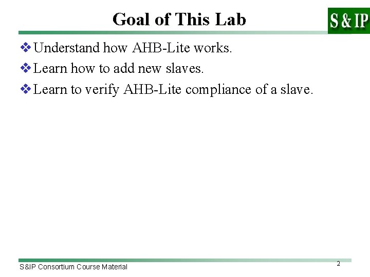 Goal of This Lab v Understand how AHB-Lite works. v Learn how to add