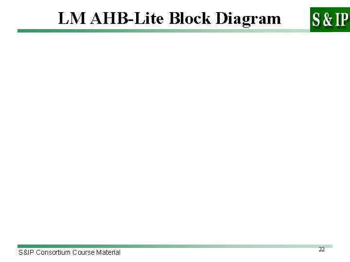 LM AHB-Lite Block Diagram S&IP Consortium Course Material 22 