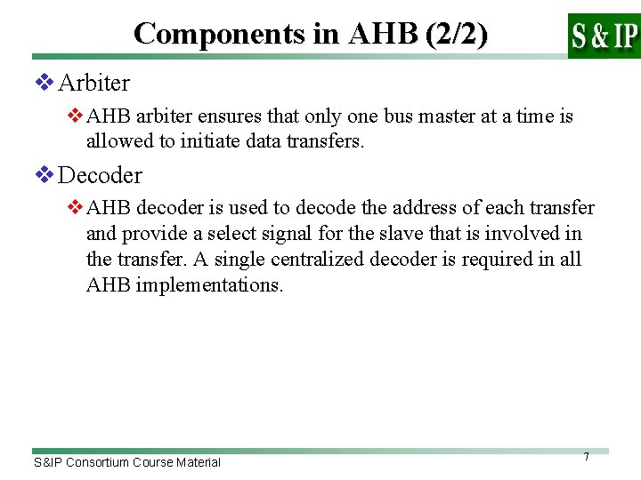 Components in AHB (2/2) v Arbiter v. AHB arbiter ensures that only one bus