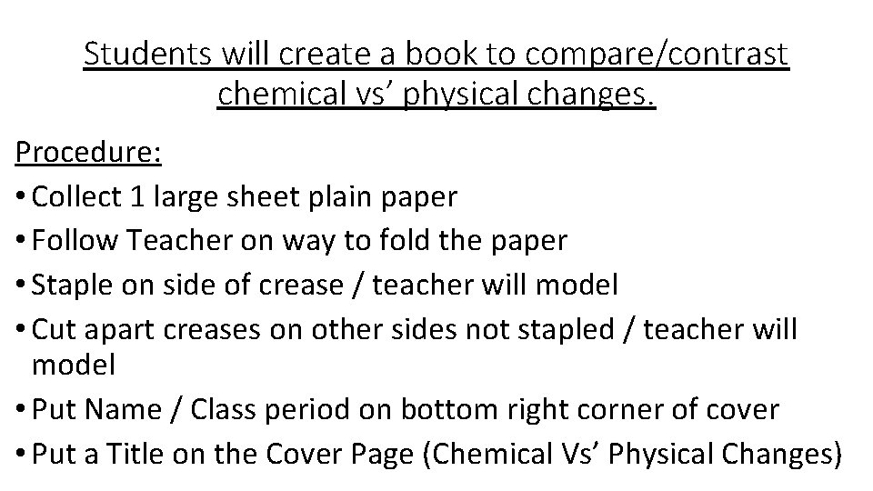 Students will create a book to compare/contrast chemical vs’ physical changes. Procedure: • Collect