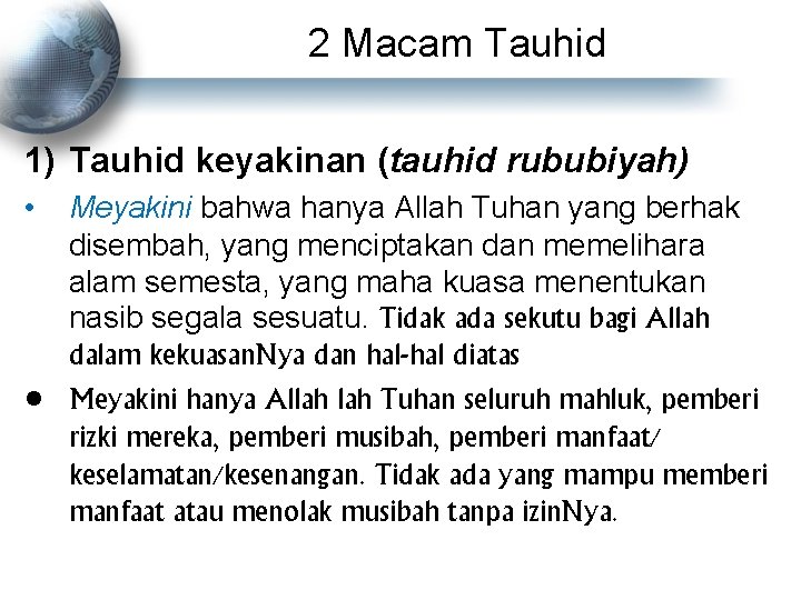 2 Macam Tauhid 1) Tauhid keyakinan (tauhid rububiyah) • Meyakini bahwa hanya Allah Tuhan