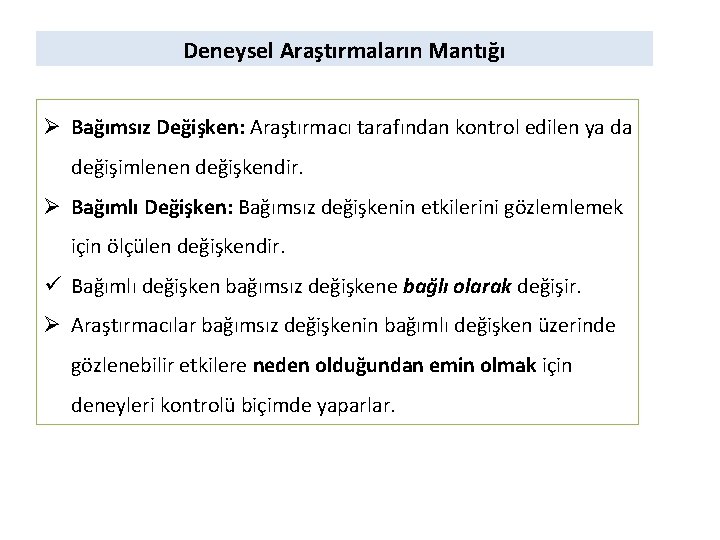 Deneysel Araştırmaların Mantığı Ø Bağımsız Değişken: Araştırmacı tarafından kontrol edilen ya da değişimlenen değişkendir.