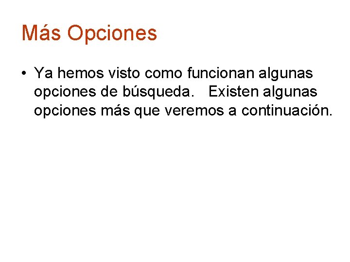 Más Opciones • Ya hemos visto como funcionan algunas opciones de búsqueda. Existen algunas