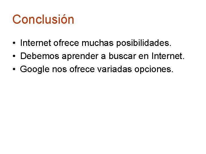 Conclusión • Internet ofrece muchas posibilidades. • Debemos aprender a buscar en Internet. •