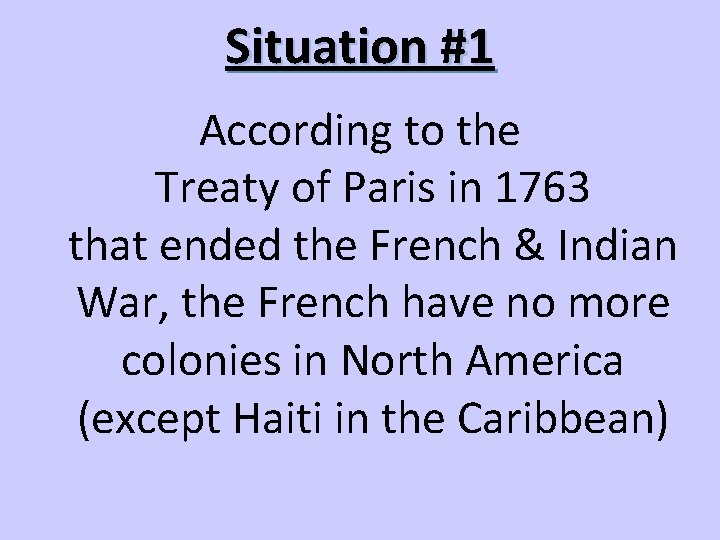 Situation #1 According to the Treaty of Paris in 1763 that ended the French