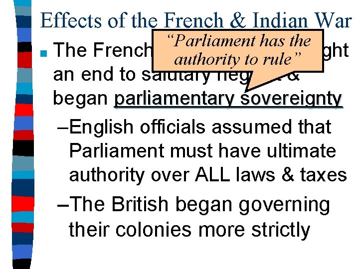 Effects of the French & Indian War “Parliament has the ■ The French &