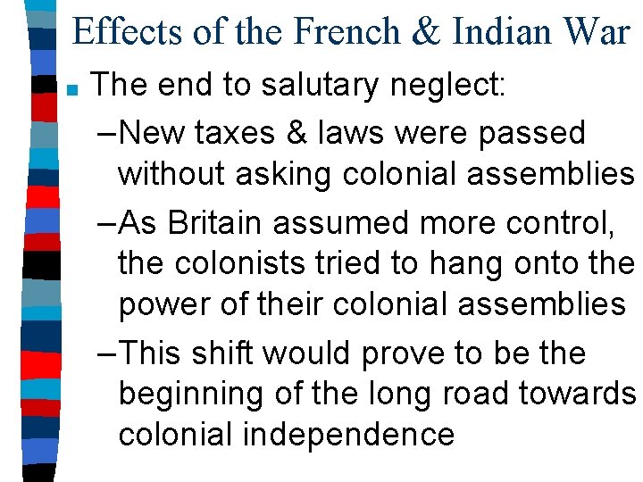 Effects of the French & Indian War ■ The end to salutary neglect: –New